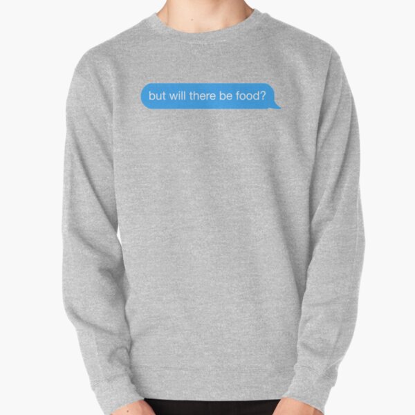 but will there be food? text Pullover Sweatshirt