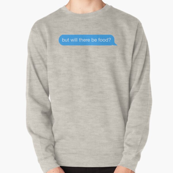 but will there be food? text Pullover Sweatshirt