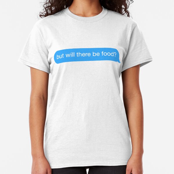 but will there be food? text Classic T-Shirt