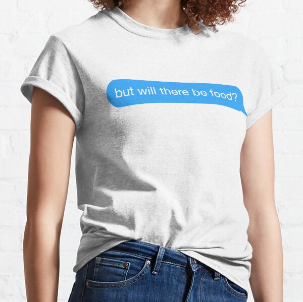 but will there be food? text Classic T-Shirt