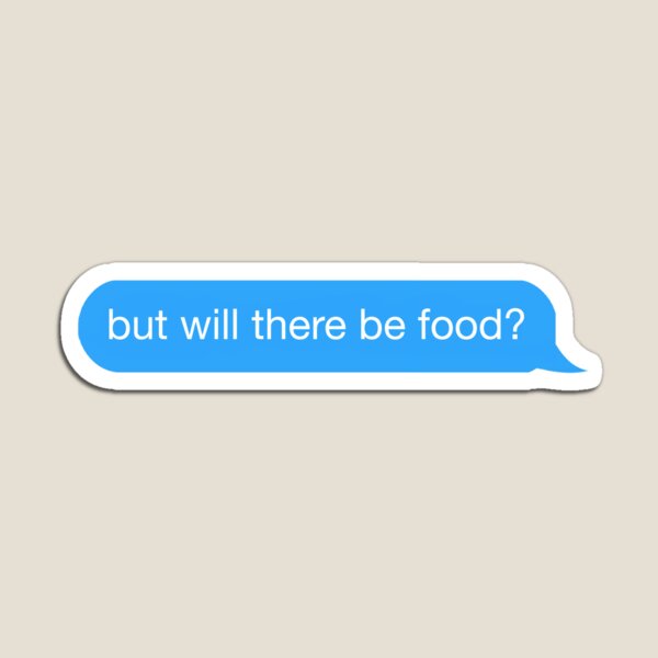 but will there be food? text Magnet