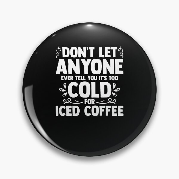 Item preview, Don't Let Anyone Tell You It's Too Cold For Iced Coffee designed and sold by Nessshirts.