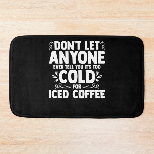 Item preview, Don't Let Anyone Tell You It's Too Cold For Iced Coffee designed and sold by Nessshirts.