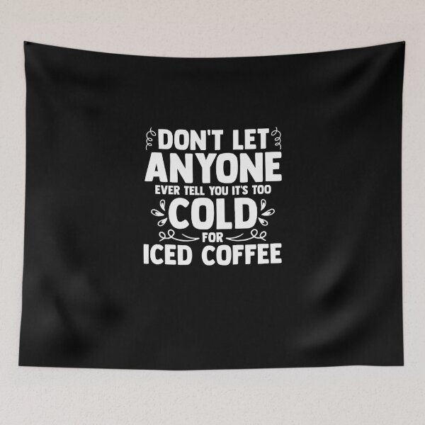 Item preview, Don't Let Anyone Tell You It's Too Cold For Iced Coffee designed and sold by Nessshirts.