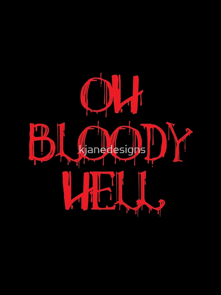 "Oh Bloody Hell" Tshirt by kjanedesigns Redbubble