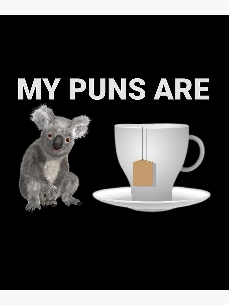 "My Puns Are Koala Tea Quality Dad Joke " Poster by jtrenshaw Redbubble