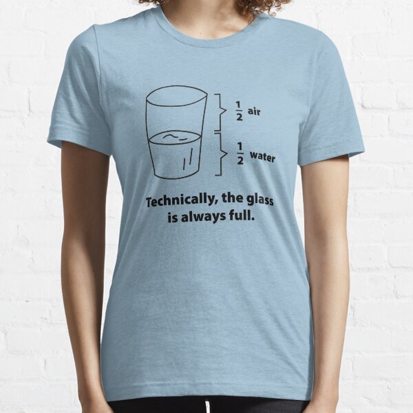 Technically, The Glass Is Always Full Essential T-Shirt