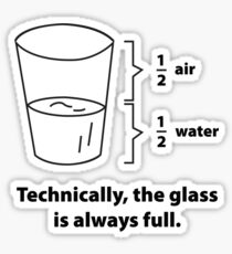 Technically, The Glass Is Always Full Sticker