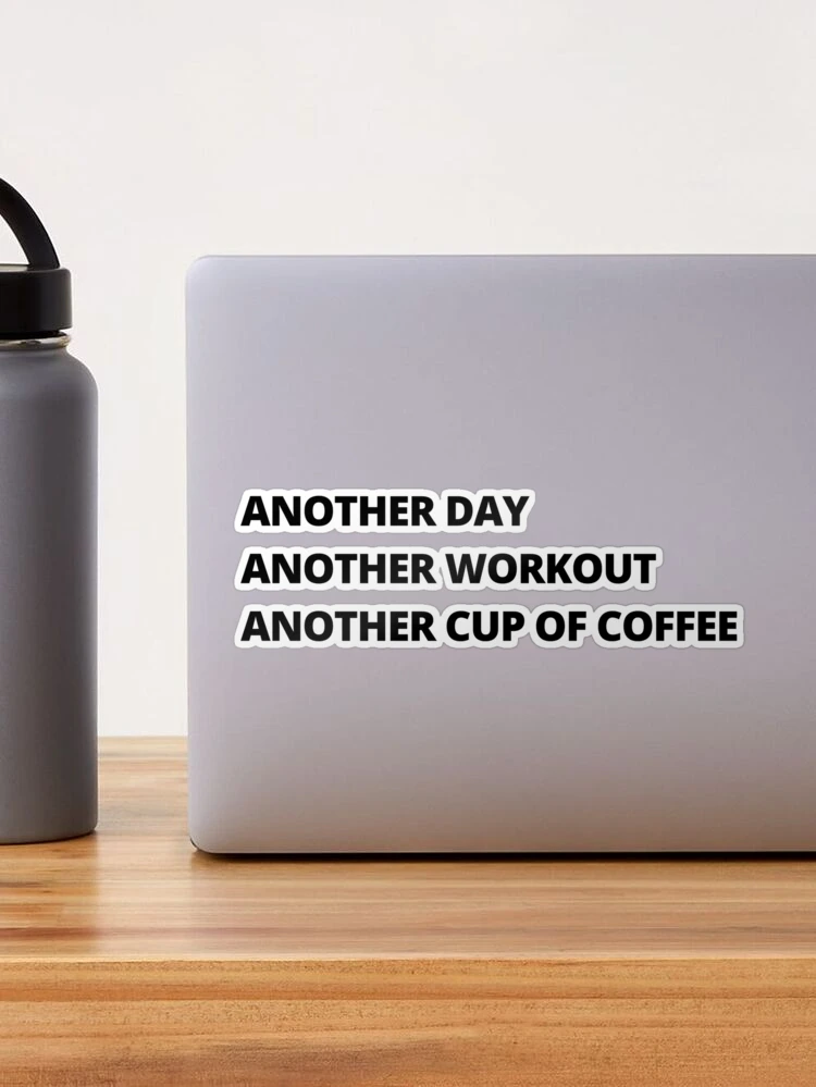 ANOTHER DAY, ANOTHER WORKOUT, ANOTHER CUP OF COFFEE Sticker for