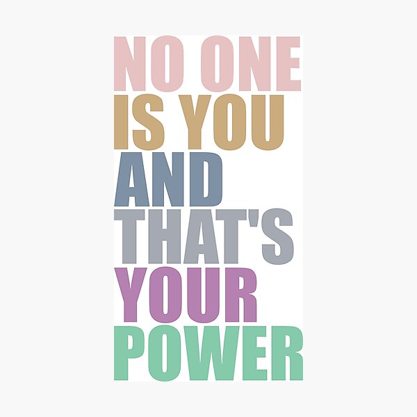 No One Is You And Thats Your Power Photographic Print
