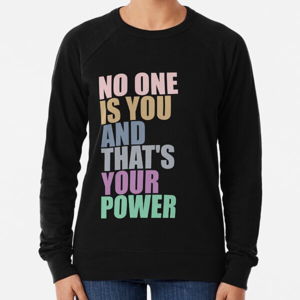 No One Is You And Thats Your Power Lightweight Sweatshirt
