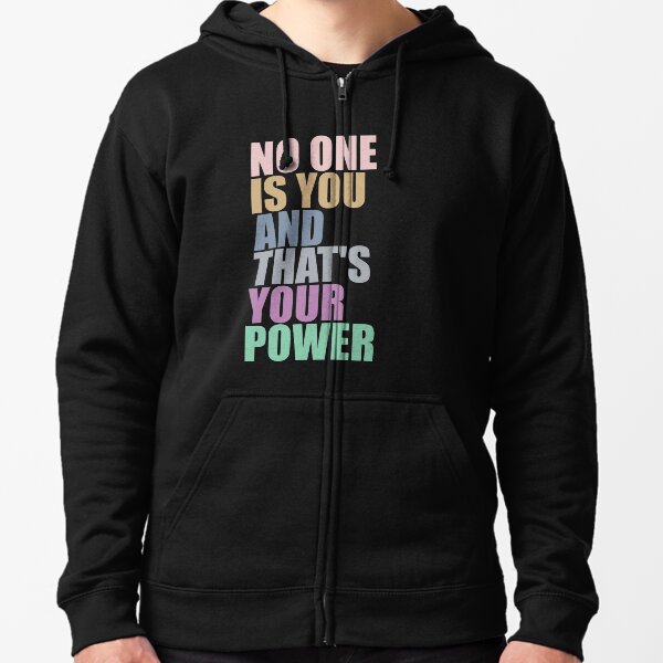 No One Is You And Thats Your Power Zipped Hoodie