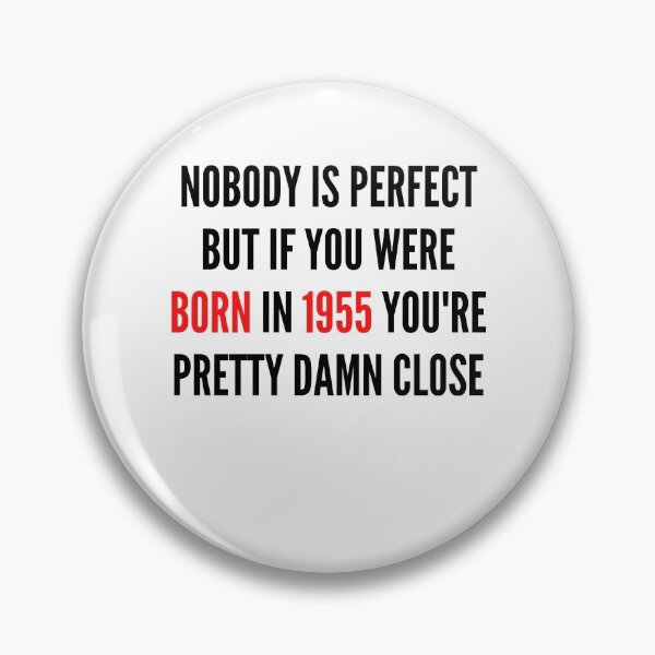 Item preview,  NOBODY IS PERFECT BUT IF YOU WERE BORN IN  YOU&1955;RE PRETTY DAMN CLOSE designed and sold by ThebestArtshop.