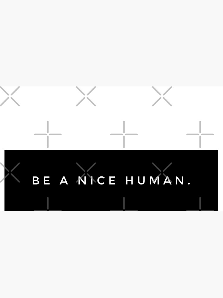 BE A NICE HUMAN. by MadEDesigns