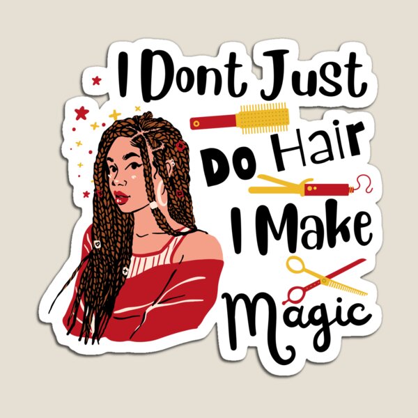 I Dont Just Do Hair I Make Magic Magnet