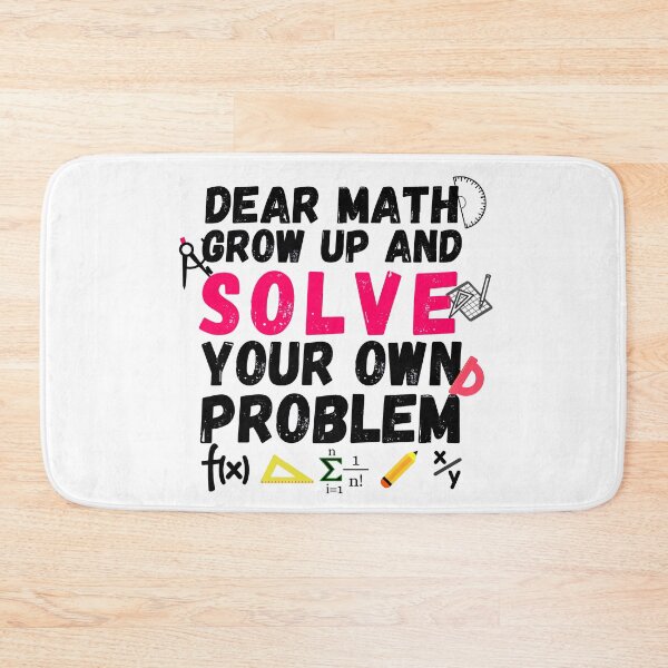 Item preview, Dear math, grow up and solve your own problem designed and sold by ronaldsonou.