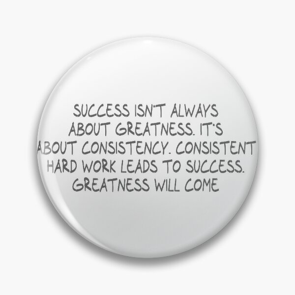 Item preview, Success isn't always about greatness. It's about consistency. Consistent hard work leads to success. Greatness will come designed and sold by CalvinMade.
