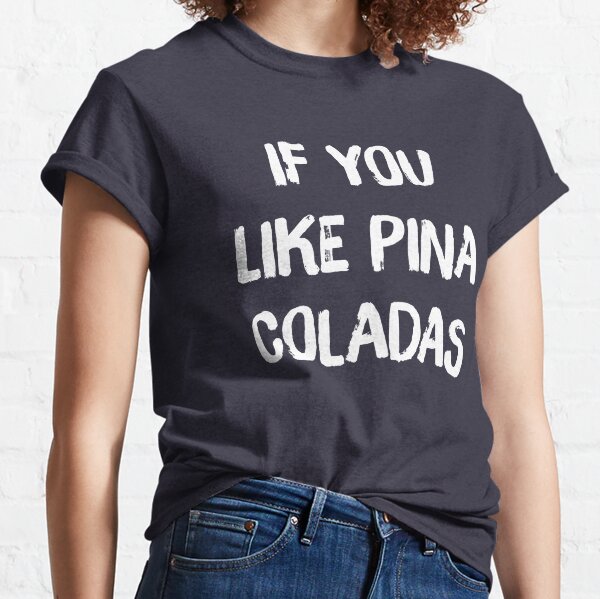If You Like Pina Coladas Classic T-Shirt