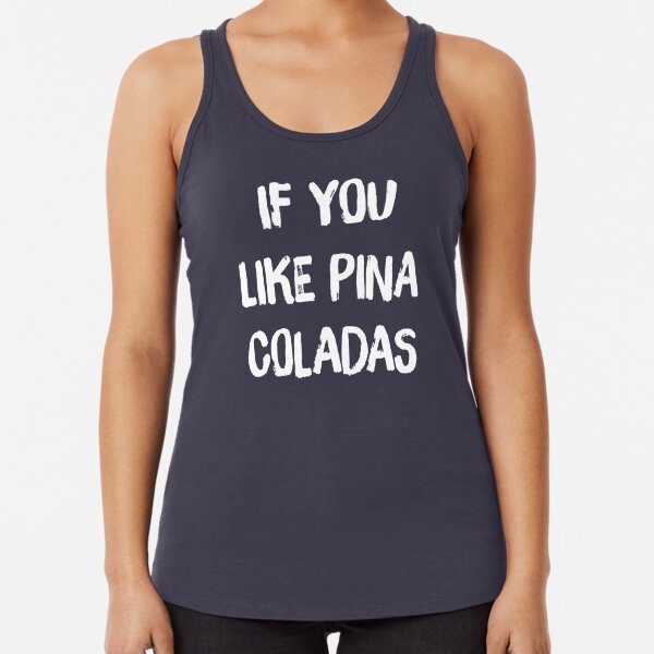 If You Like Pina Coladas Racerback Tank Top