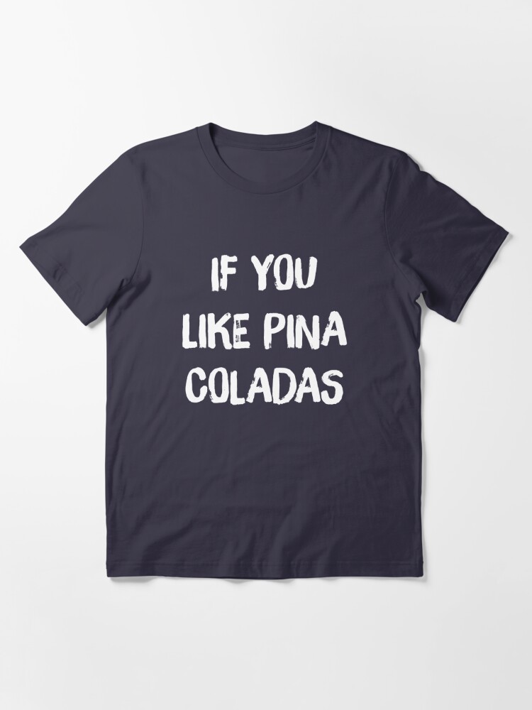 If You Like Pina Coladas | Essential T-Shirt