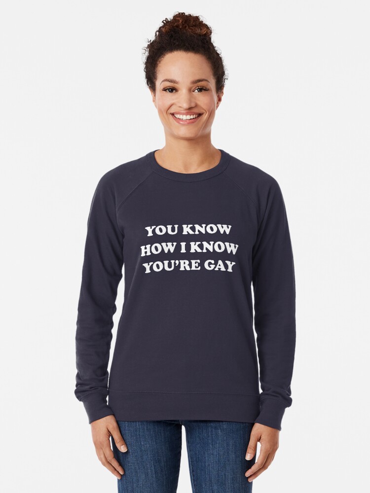 You Know How I Know You Re Gay The 40 Year Old Virgin Lightweight Sweatshirt By Movie Shirts Redbubble