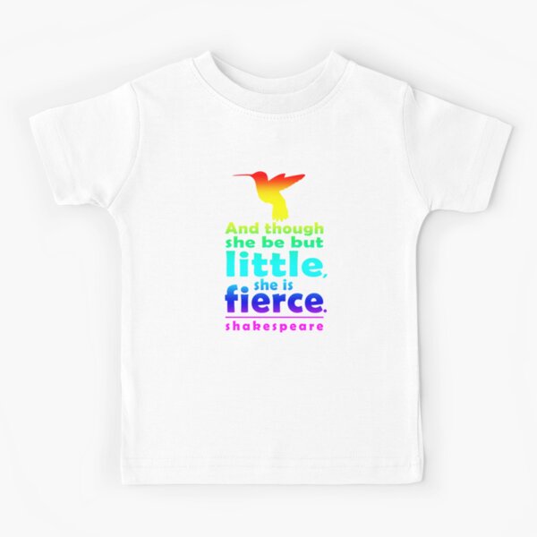And though she be but little, she is fierce. Kids T-Shirt