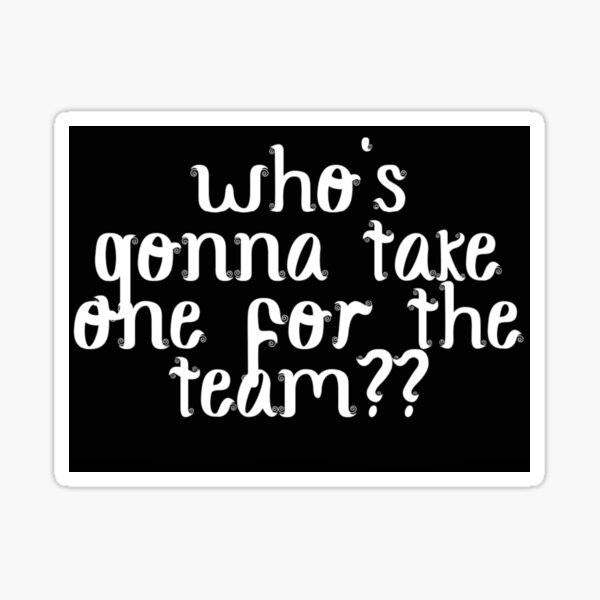 who-s-gonna-take-one-for-the-team-sticker-for-sale-by-rytespot