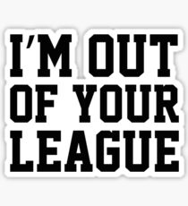 I'm Out Of Your League Sticker
