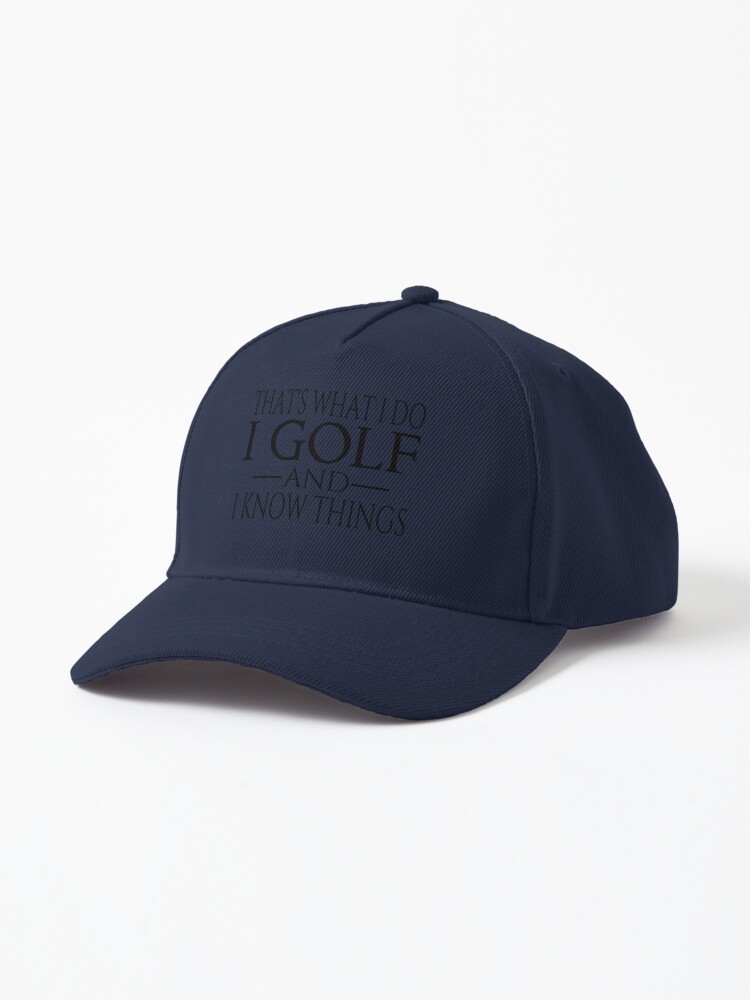 That's What I Do I Golf And I Know Things Cap for Sale by coolfuntees