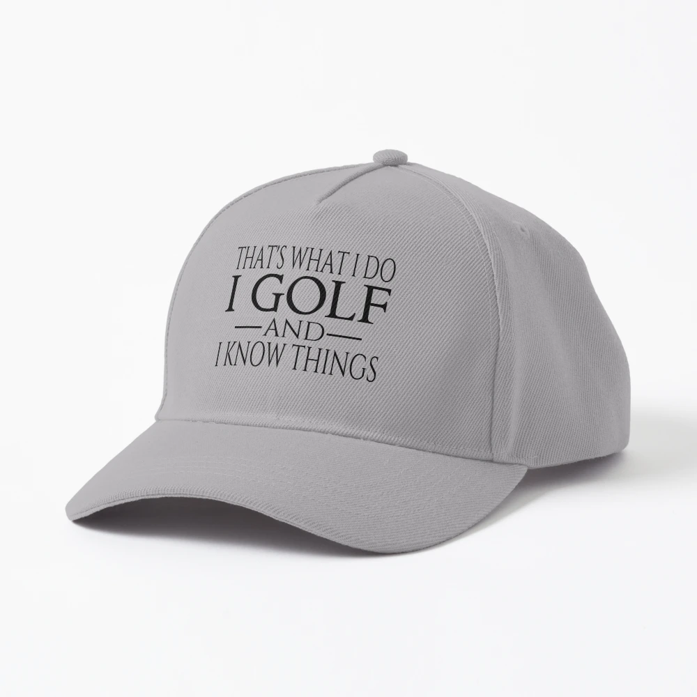 That's What I Do I Golf And I Know Things Cap for Sale by coolfuntees