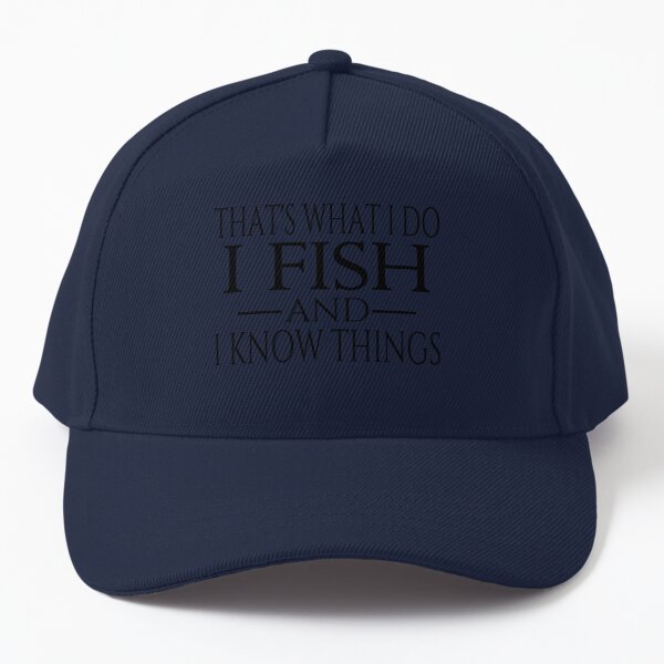 That's What I Do I Fish And I Know Things Cap for Sale by