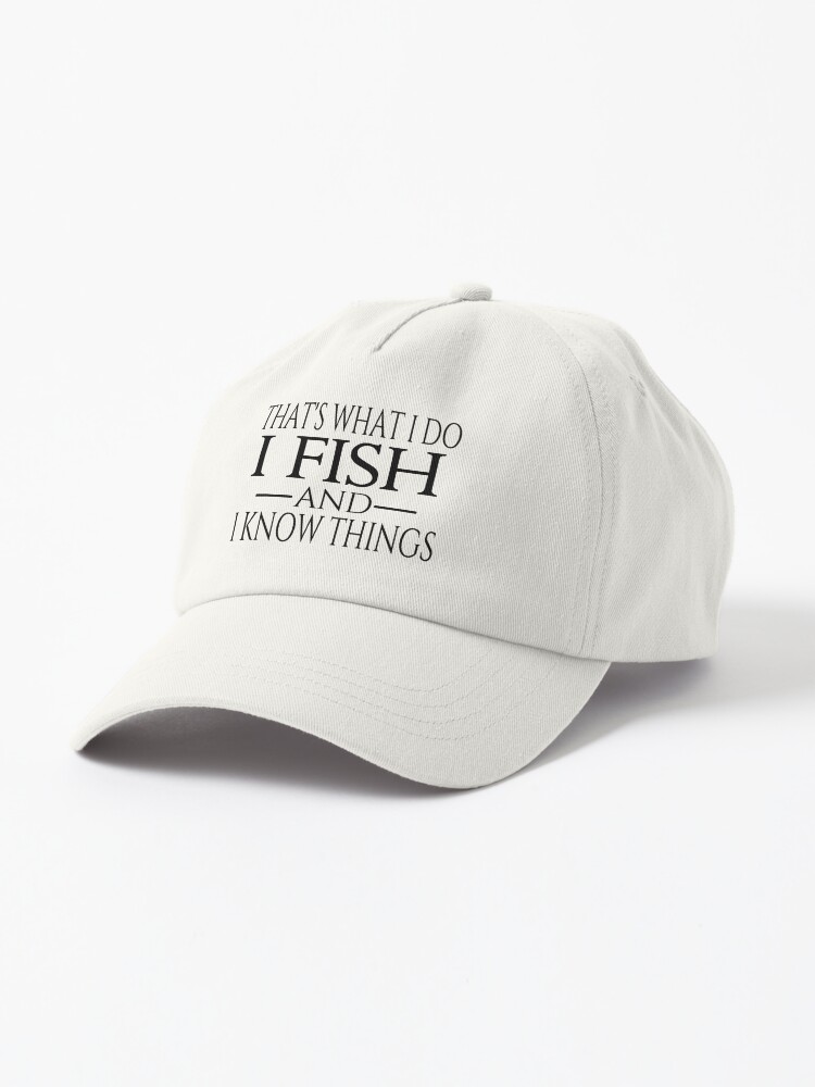 That's What I Do I Fish And I Know Things Cap for Sale by coolfuntees