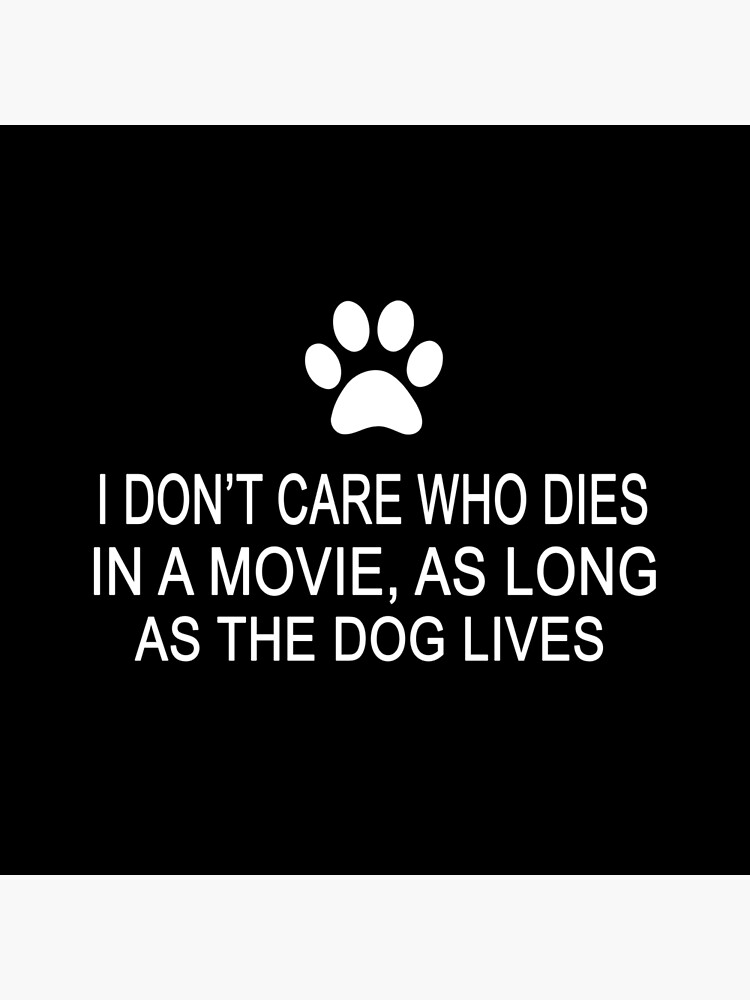 I Don't Care Who Dies In Movie As Long As Dog Lives T Shirt I Don't Care Who Dies In Movie As Long As Dog Lives T Shirt