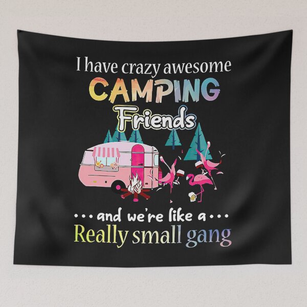 Item preview, I Have Crazy Awesome Camping Friends And We're Like A Gang  designed and sold by SuzyTanner.