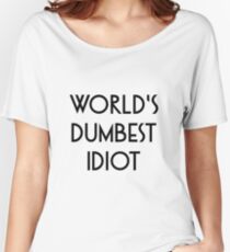 World's dumbest idiot Women's Relaxed Fit T-Shirt