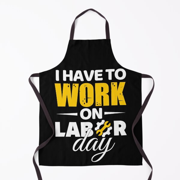 Item preview, I Have To Work On Labor Day designed and sold by Holiday-Art.