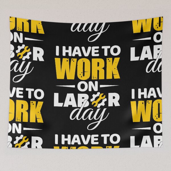 Item preview, I Have To Work On Labor Day designed and sold by Holiday-Art.