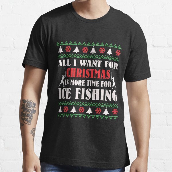 Fishing T Shirt All I Want For Christmas More Ice Fishing Ugly