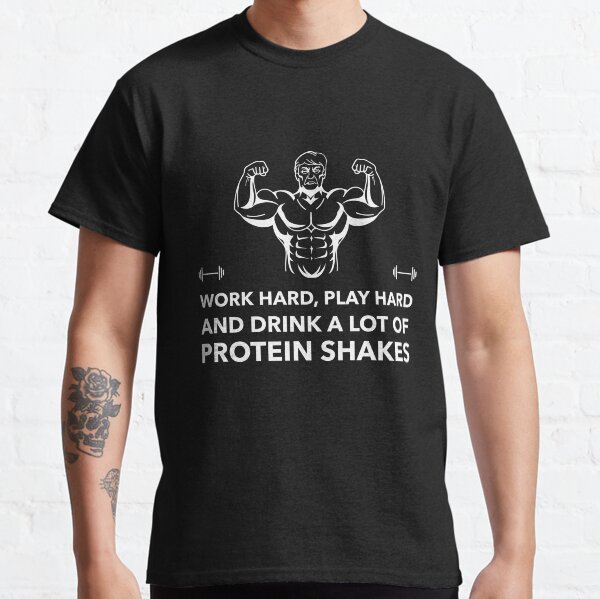 Work & Play Hard & Drink Protein Shakes - Premier Protein Shake Powder Atkins Protein Shakes Classic T-Shirt