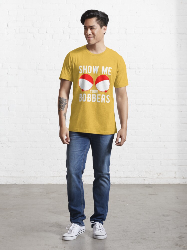 Show me your bobbers Essential T-Shirt for Sale by goodtogotees