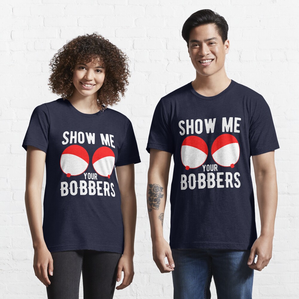 Show me your bobbers Essential T-Shirt for Sale by goodtogotees
