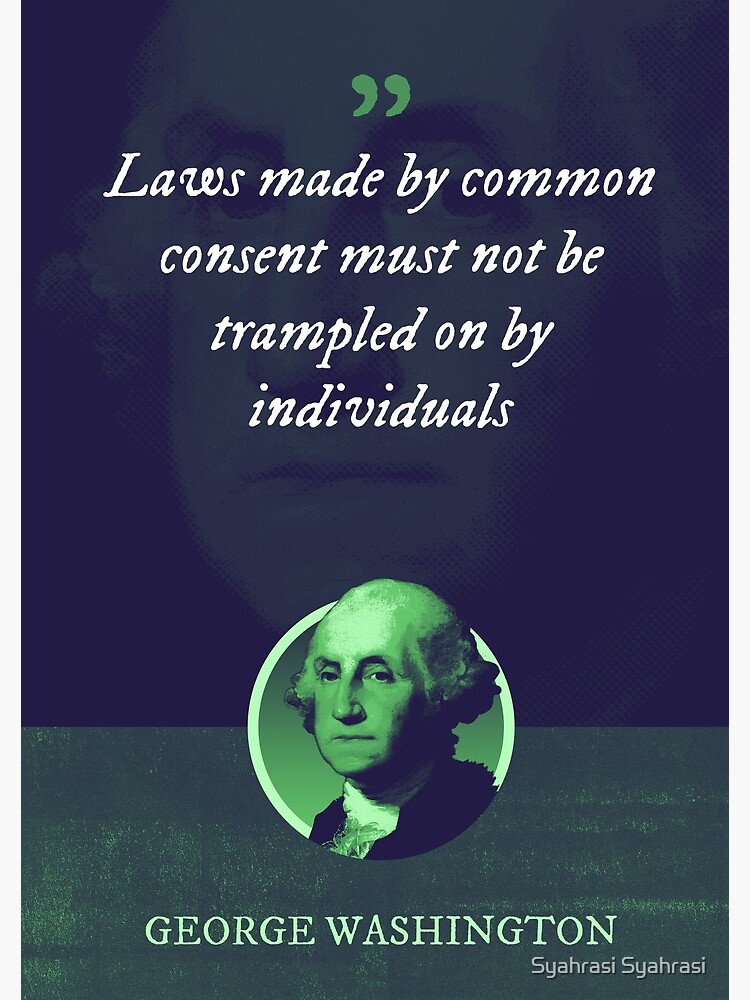 Washington Laws made by common consent must not be trampled