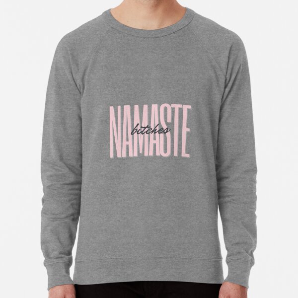 Namaste Bitches Sweatshirts & Hoodies for Sale