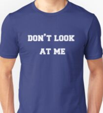 Don't Look at Me Unisex T-Shirt