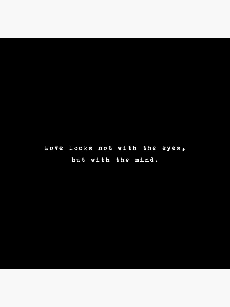 "Love looks not with the eyes, but with the mind, Shakespeare Quote