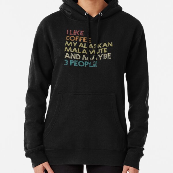 I Like Coffee My Alaskan Malamute And Maybe 3 People Alaskan Malamute Dog Owner Coffee Lover Funny Sarcastic Quote Saying Vintage Retro Malamute Gift Idea Pullover Hoodie