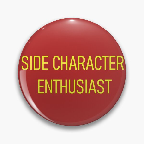 Item preview, Side Character Enthusiast Pin designed and sold by igotagiftcard.