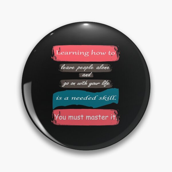 Item preview, Learning how to leave people alone and go on with your life is a needed skill. You must master it. designed and sold by oqr2.