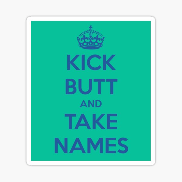 Kick Butt and Take Names" Sticker for Sale by MarieDJones | Redbubble