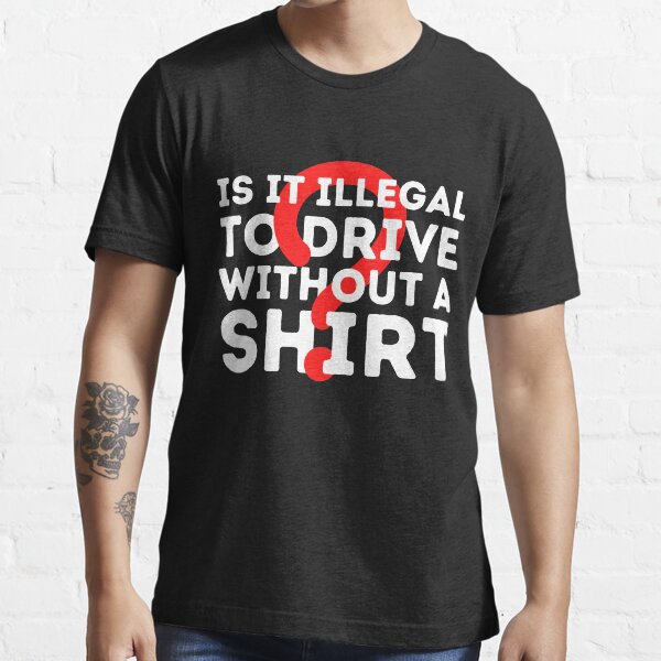 "Is It Illegal To Drive Without A Shirt" Tshirt by aimanart Redbubble